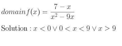 The domain of f(x)=(7-x)/(x^2-9x) is x<0\lor 0<x<9\lor x>9